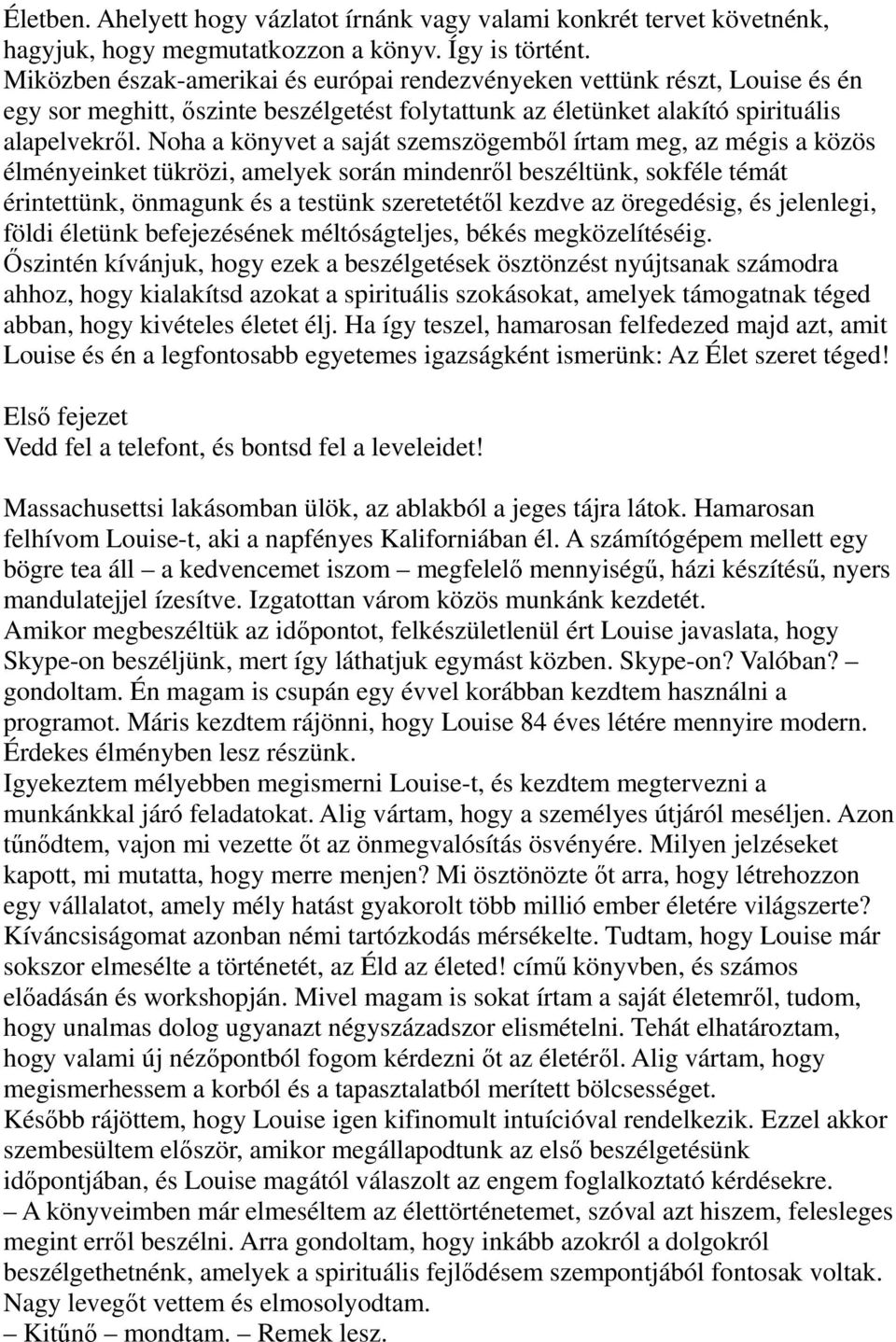 Noha a könyvet a saját szemszögemből írtam meg, az mégis a közös élményeinket tükrözi, amelyek során mindenről beszéltünk, sokféle témát érintettünk, önmagunk és a testünk szeretetétől kezdve az