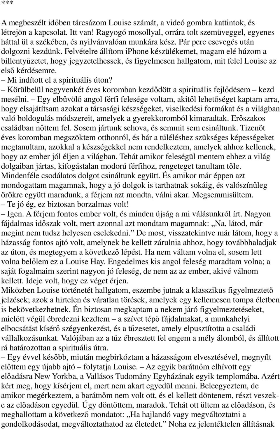 Felvételre állítom iphone készülékemet, magam elé húzom a billentyűzetet, hogy jegyzetelhessek, és figyelmesen hallgatom, mit felel Louise az első kérdésemre. Mi indított el a spirituális úton?