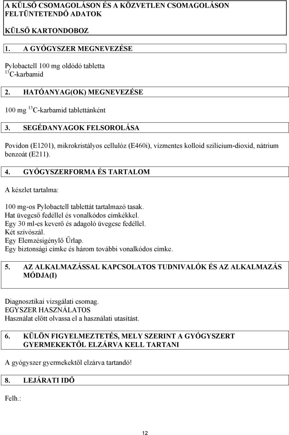 4. GYÓGYSZERFORMA ÉS TARTALOM A készlet tartalma: 100 mg-os Pylobactell tablettát tartalmazó tasak. Hat üvegcső fedéllel és vonalkódos címkékkel. Egy 30 ml-es keverő és adagoló üvegcse fedéllel.