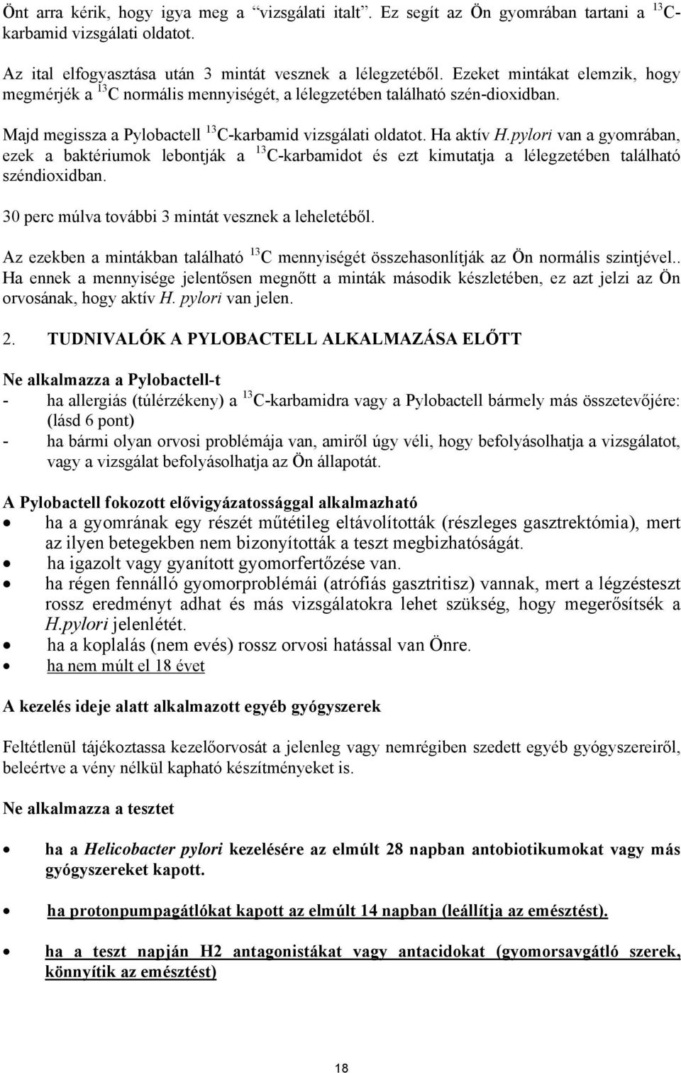 pylori van a gyomrában, ezek a baktériumok lebontják a 13 C-karbamidot és ezt kimutatja a lélegzetében található széndioxidban. 30 perc múlva további 3 mintát vesznek a leheletéből.