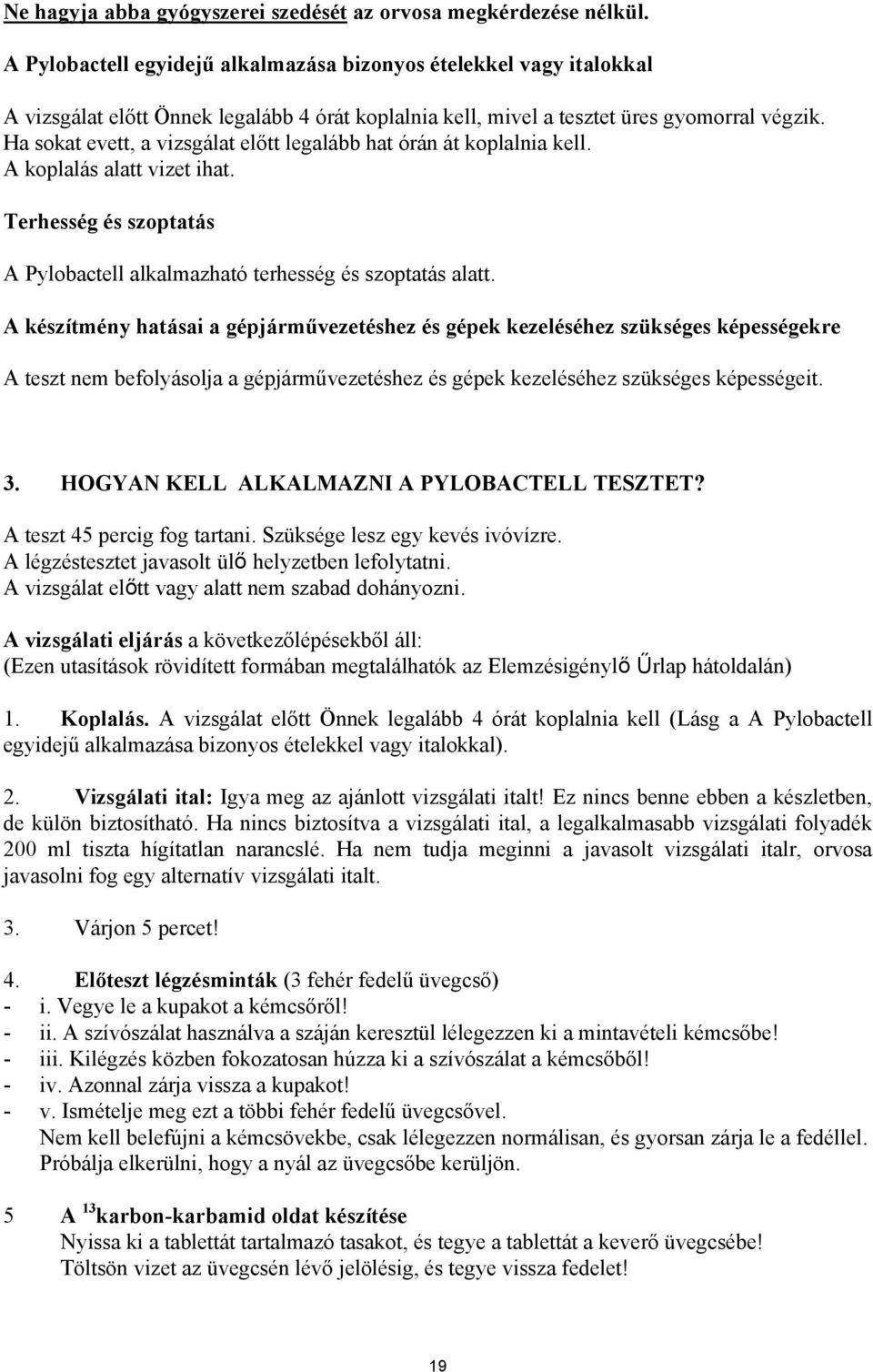 Ha sokat evett, a vizsgálat előtt legalább hat órán át koplalnia kell. A koplalás alatt vizet ihat. Terhesség és szoptatás A Pylobactell alkalmazható terhesség és szoptatás alatt.