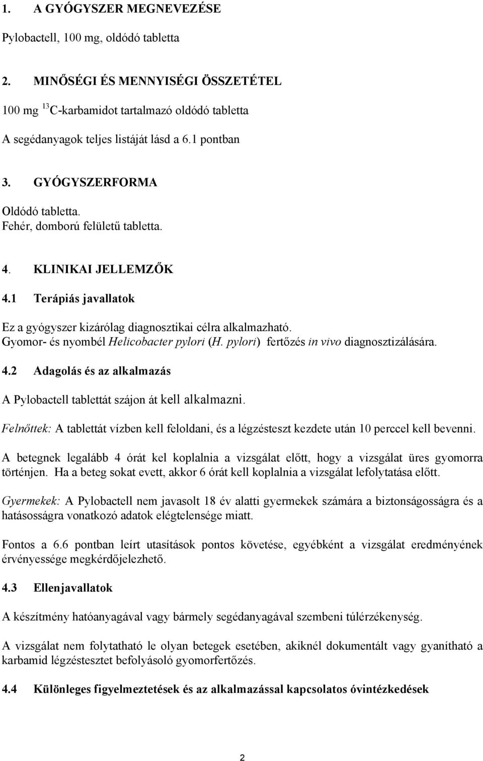 Gyomor- és nyombél Helicobacter pylori (H. pylori) fertőzés in vivo diagnosztizálására. 4.2 Adagolás és az alkalmazás A Pylobactell tablettát szájon át kell alkalmazni.