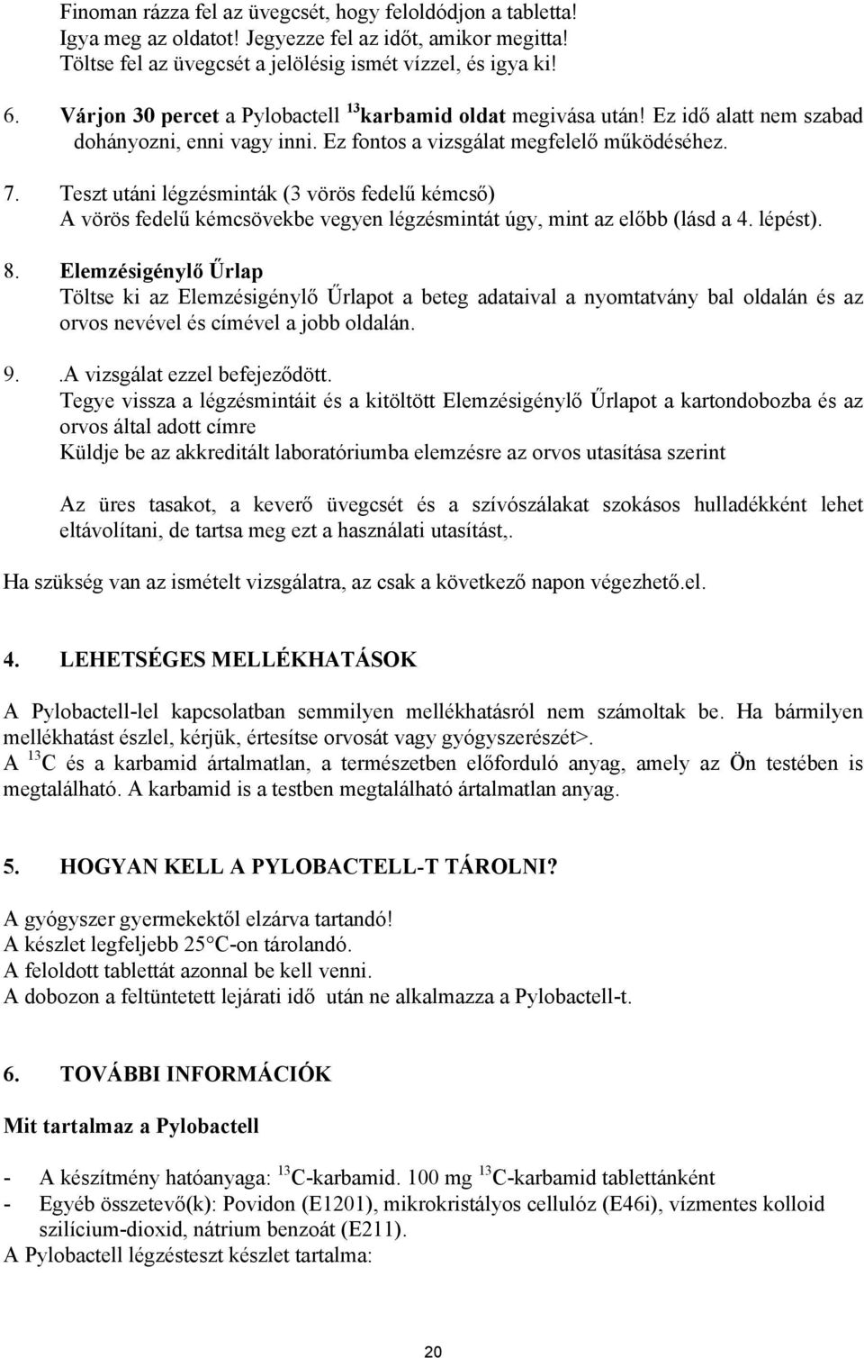 Teszt utáni légzésminták (3 vörös fedelű kémcső) A vörös fedelű kémcsövekbe vegyen légzésmintát úgy, mint az előbb (lásd a 4. lépést). 8.