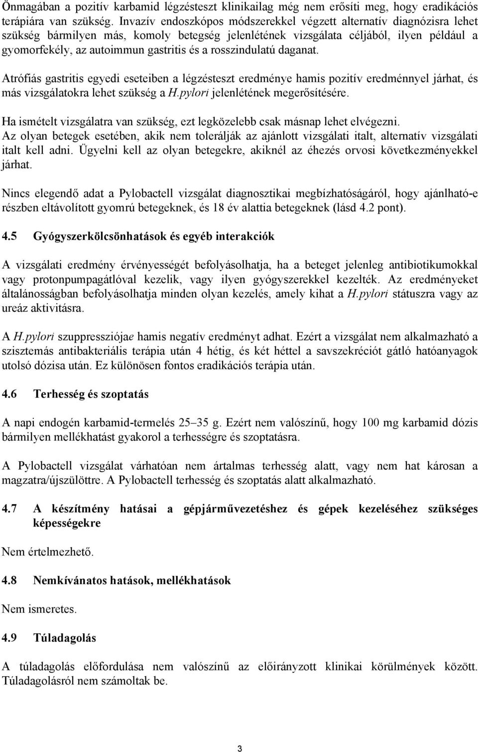 a rosszindulatú daganat. Atrófiás gastritis egyedi eseteiben a légzésteszt eredménye hamis pozitív eredménnyel járhat, és más vizsgálatokra lehet szükség a H.pylori jelenlétének megerősítésére.