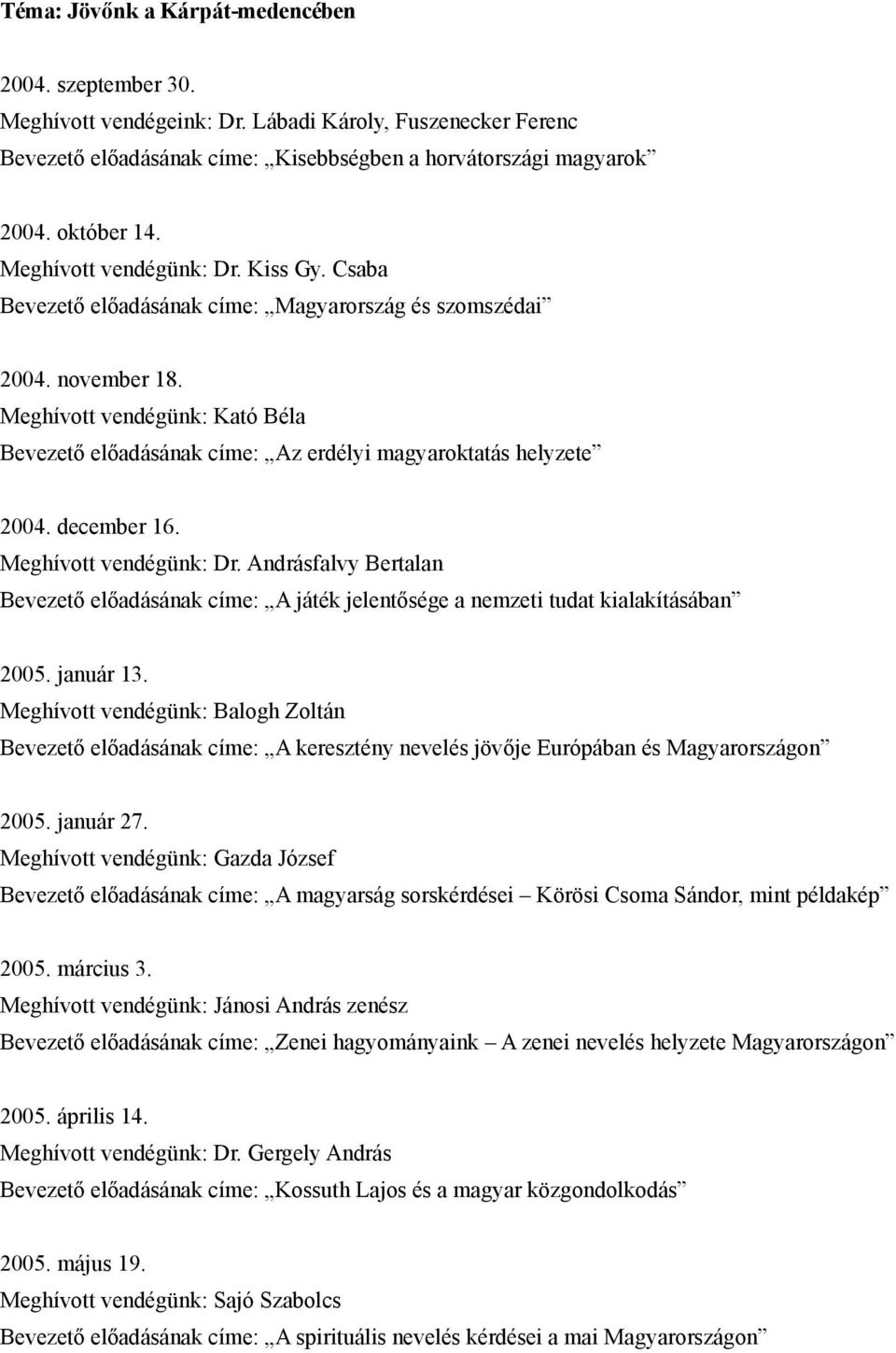 Meghívott vendégünk: Kató Béla Bevezető előadásának címe: Az erdélyi magyaroktatás helyzete 2004. december 16. Meghívott vendégünk: Dr.