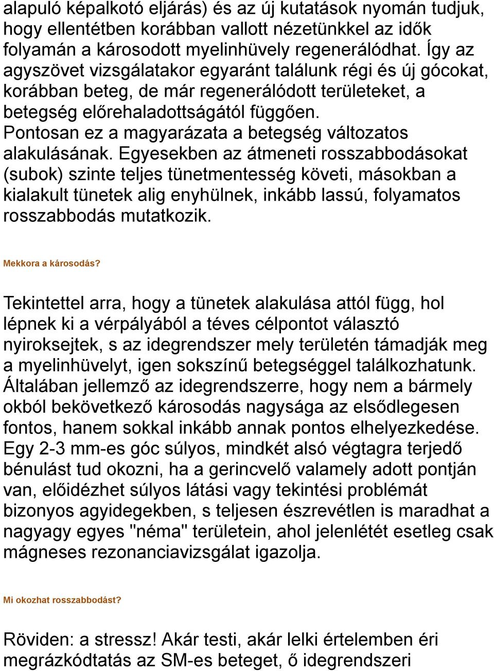 Pontosan ez a magyarázata a betegség változatos alakulásának.