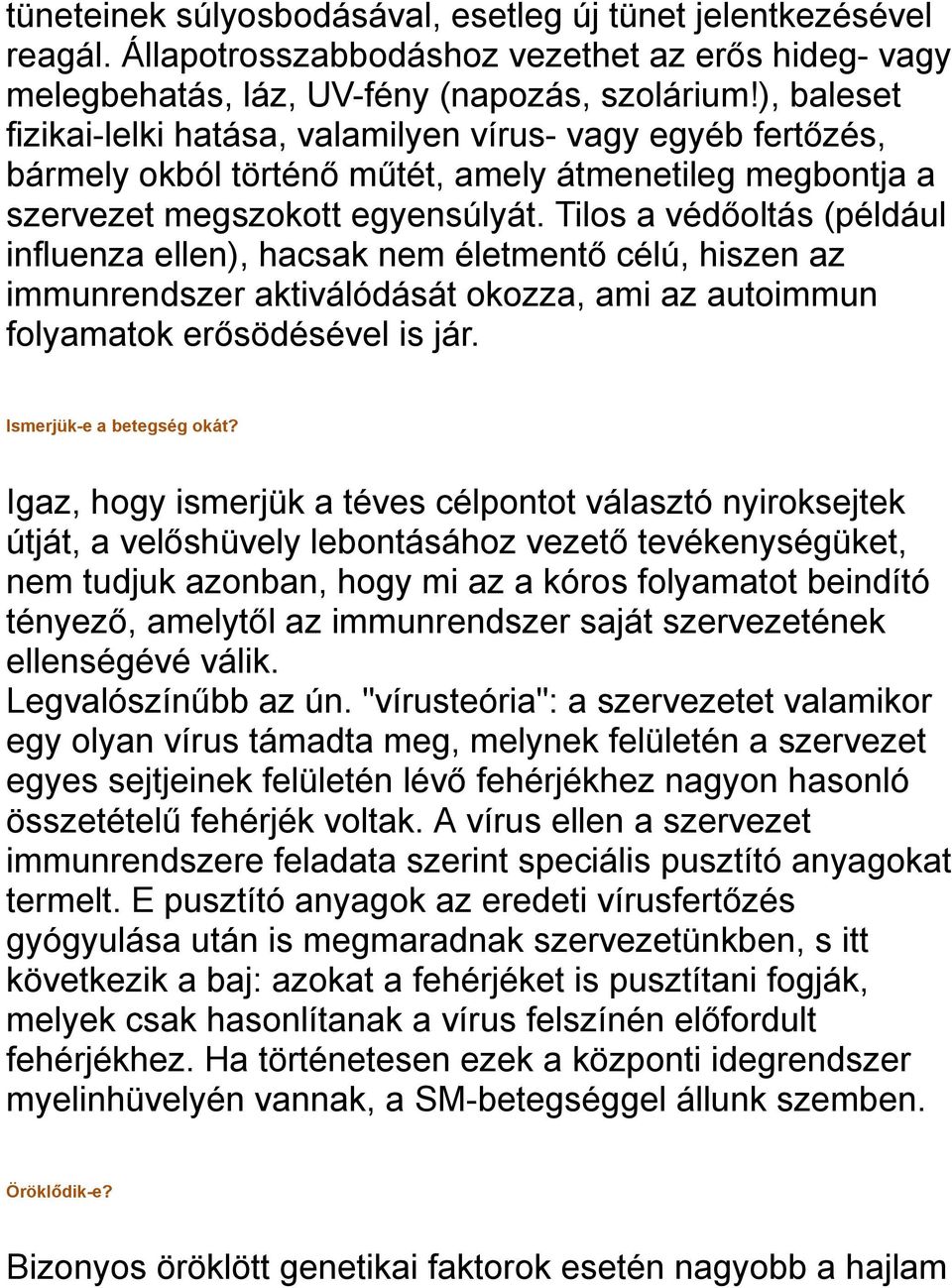 Tilos a védőoltás (például influenza ellen), hacsak nem életmentő célú, hiszen az immunrendszer aktiválódását okozza, ami az autoimmun folyamatok erősödésével is jár. Ismerjük-e a betegség okát?