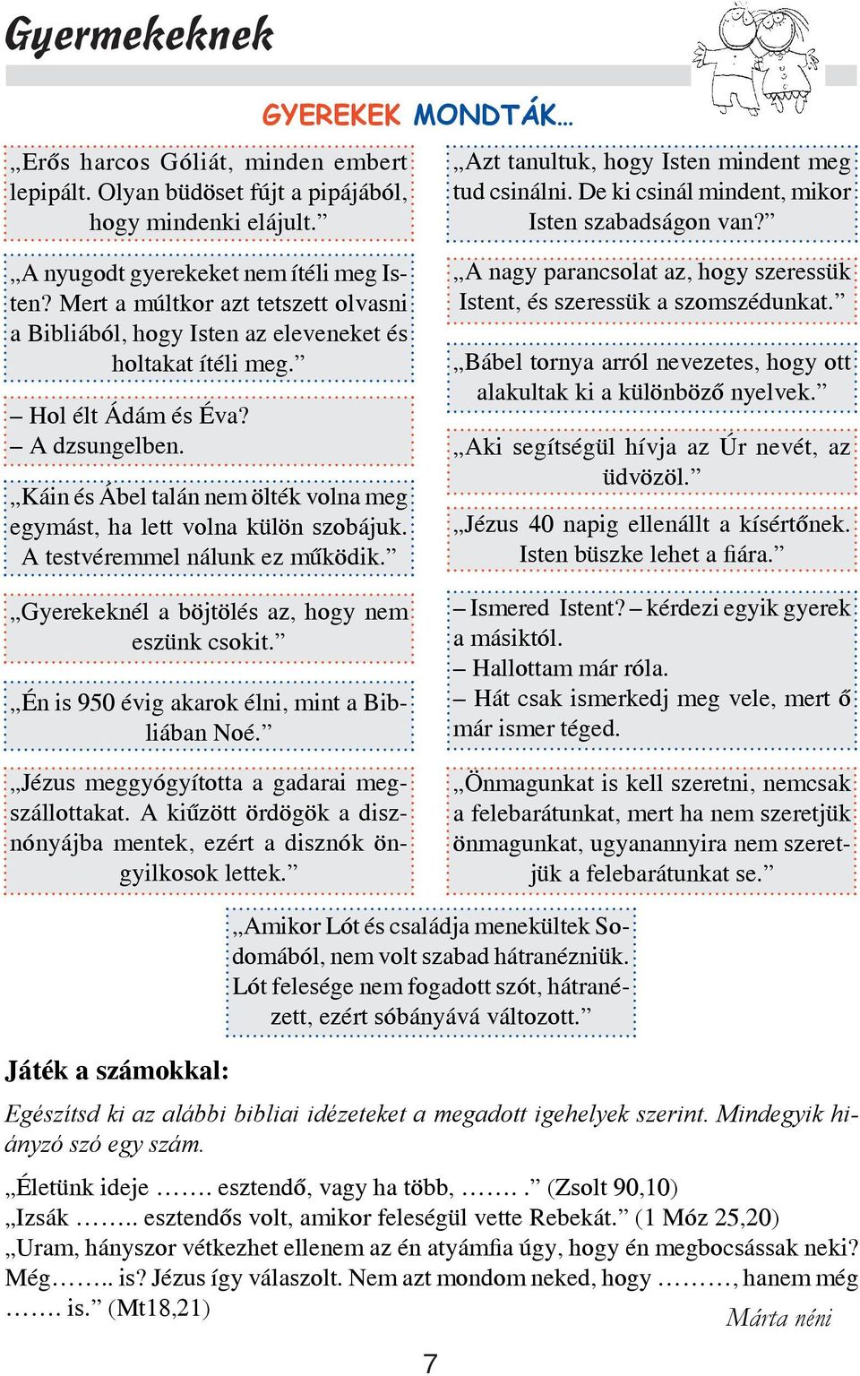 Hol élt Ádám és Éva? A dzsungelben. Káin és Ábel talán nem ölték volna meg egymást, ha lett volna külön szobájuk. A testvéremmel nálunk ez működik. Gyerekeknél a böjtölés az, hogy nem eszünk csokit.