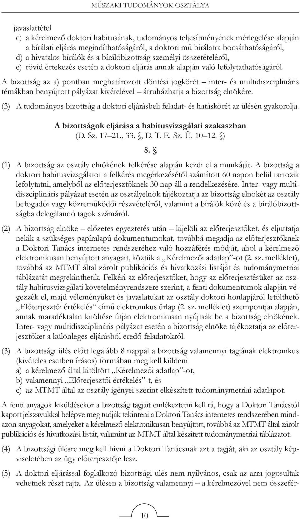 A bizottság az a) pontban meghatározott döntési jogkörét inter- és multidiszciplináris témákban benyújtott pályázat kivételével átruházhatja a bizottság elnökére.