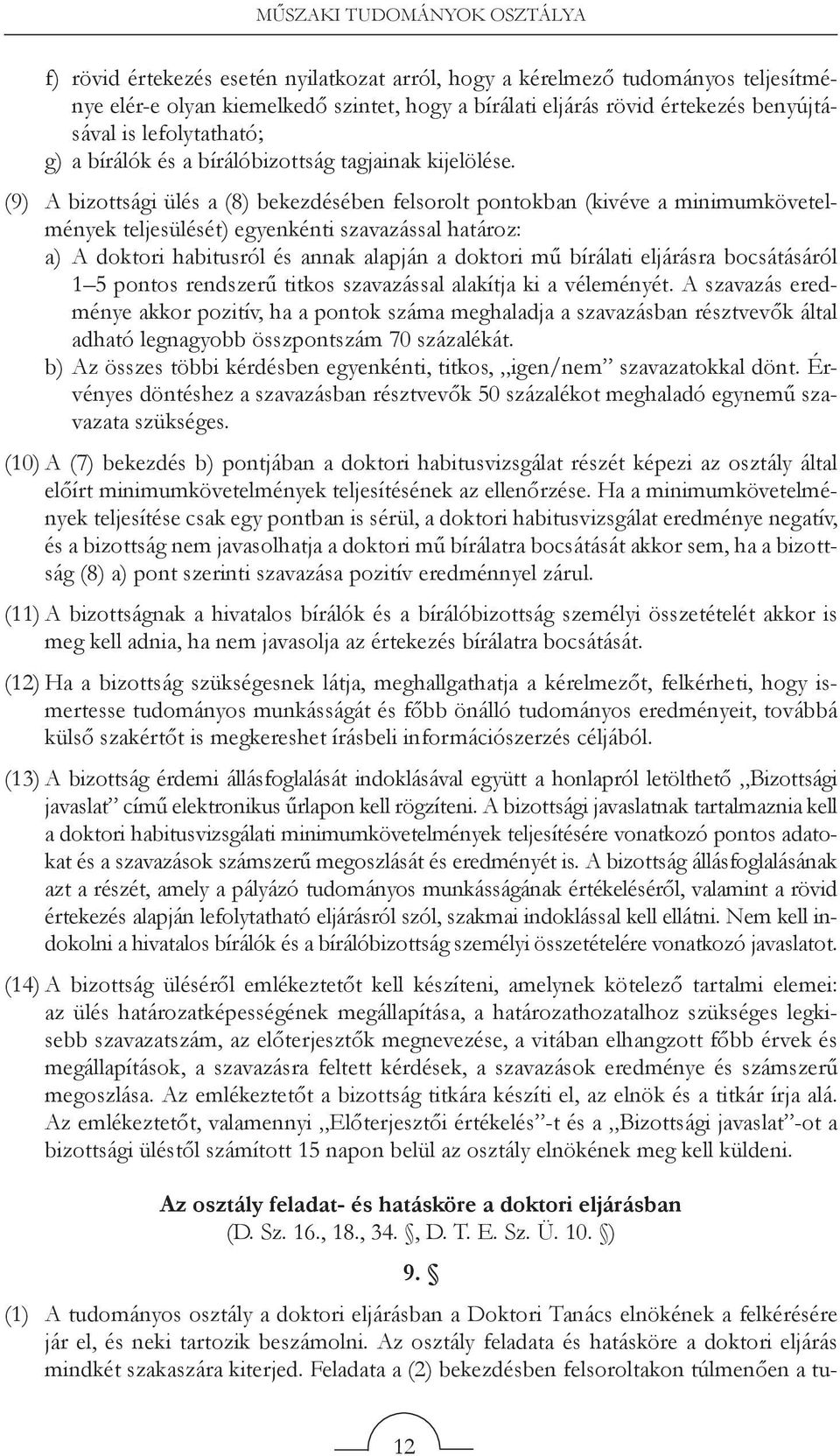 (9) A bizottsági ülés a (8) bekezdésében felsorolt pontokban (kivéve a minimumkövetelmények teljesülését) egyenkénti szavazással határoz: a) A doktori habitusról és annak alapján a doktori mű