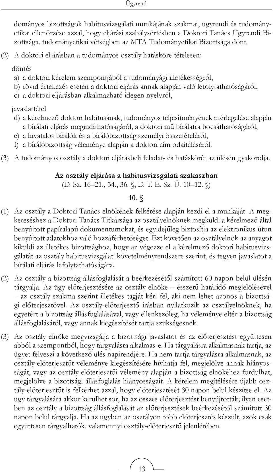 (2) A doktori eljárásban a tudományos osztály hatásköre tételesen: döntés a) a doktori kérelem szempontjából a tudományági illetékességről, b) rövid értekezés esetén a doktori eljárás annak alapján