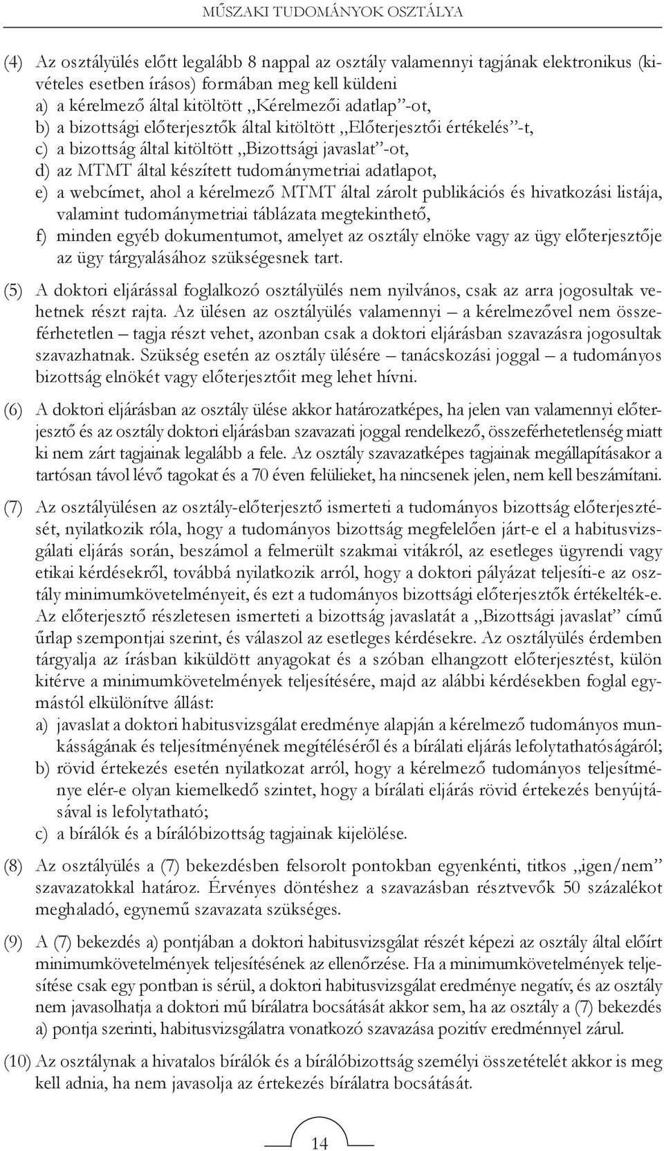 adatlapot, e) a webcímet, ahol a kérelmező MTMT által zárolt publikációs és hivatkozási listája, valamint tudománymetriai táblázata megtekinthető, f) minden egyéb dokumentumot, amelyet az osztály