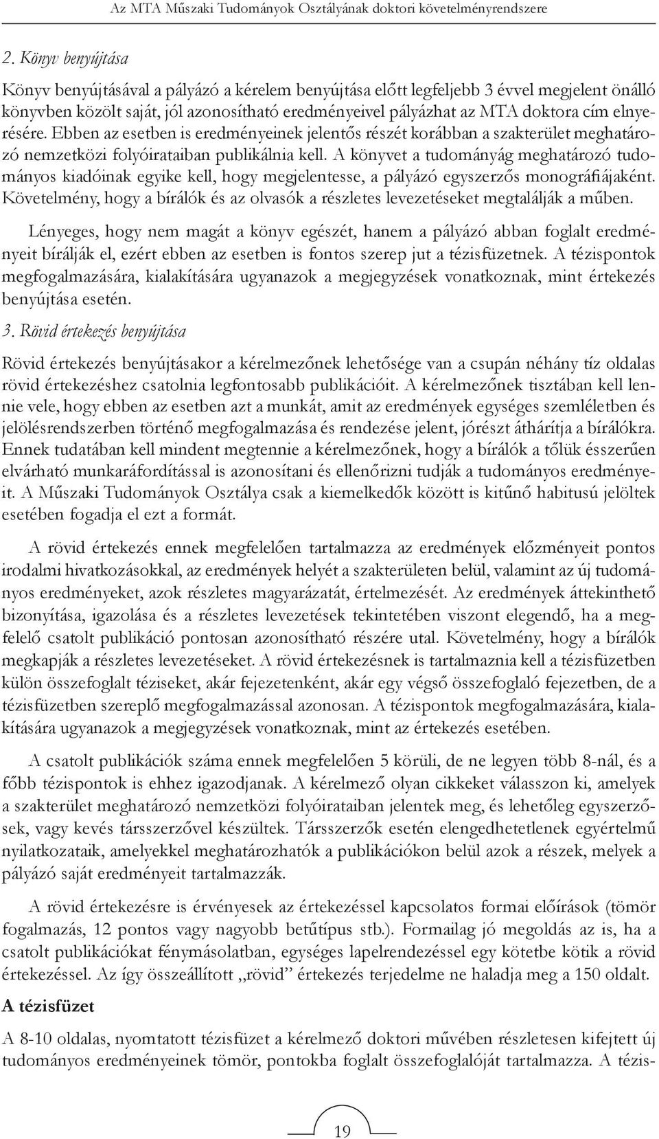 elnyerésére. Ebben az esetben is eredményeinek jelentős részét korábban a szakterület meghatározó nemzetközi folyóirataiban publikálnia kell.