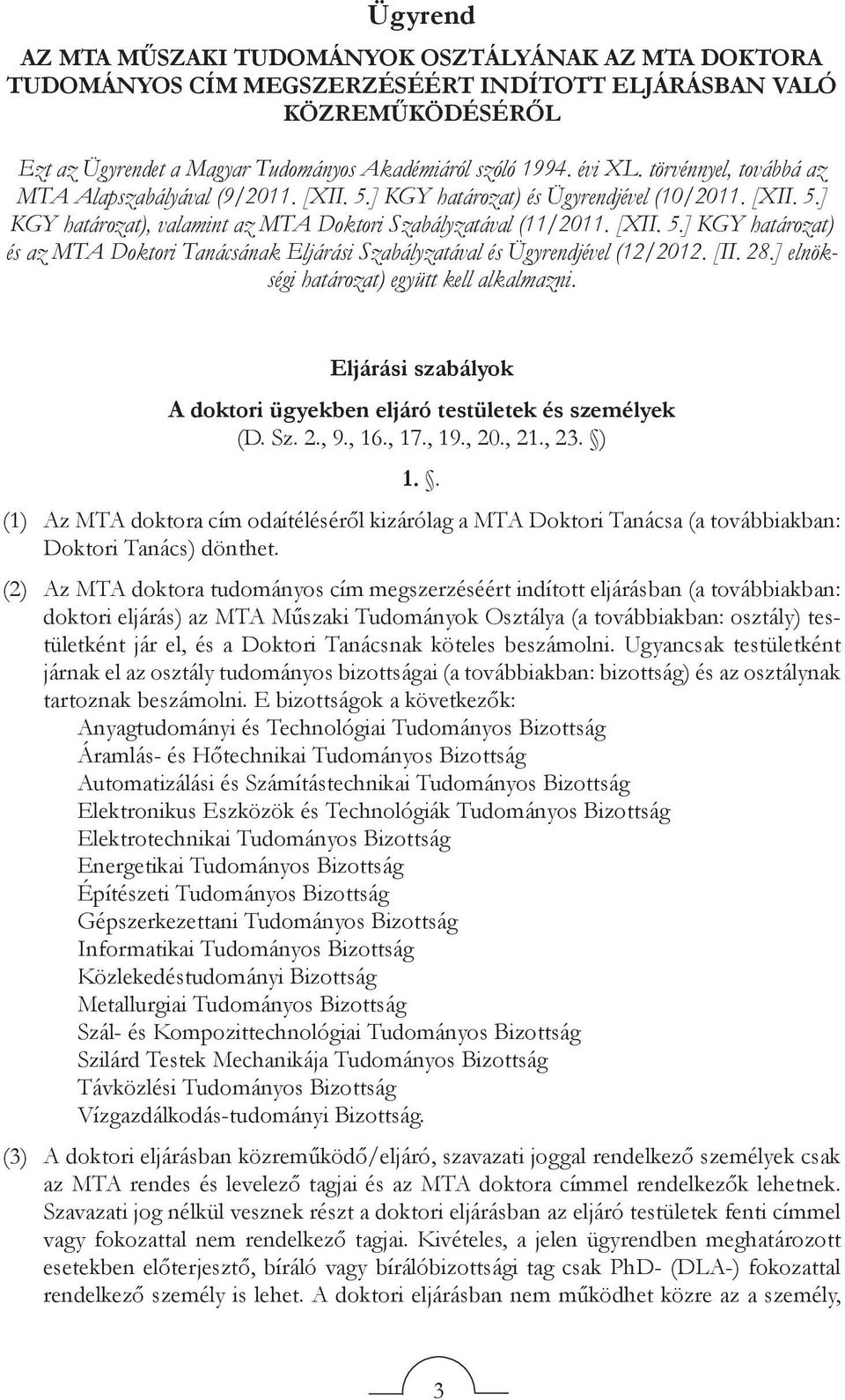 [II. 28.] elnökségi határozat) együtt kell alkalmazni. Eljárási szabályok A doktori ügyekben eljáró testületek és személyek (D. Sz. 2., 9., 16., 17., 19., 20., 21., 23. ) 1.