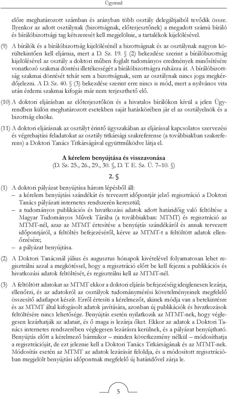 (9) A bírálók és a bírálóbizottság kijelölésénél a bizottságnak és az osztálynak nagyon körültekintően kell eljárnia, mert a D. Sz. 19.