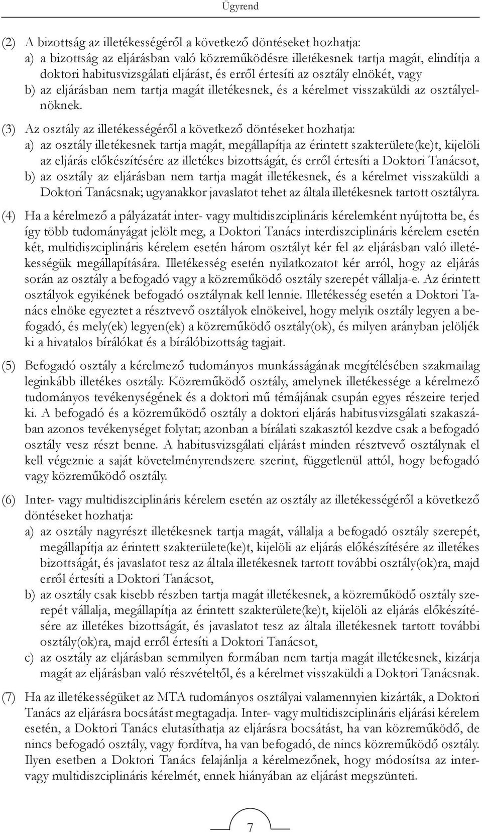 (3) Az osztály az illetékességéről a következő döntéseket hozhatja: a) az osztály illetékesnek tartja magát, megállapítja az érintett szakterülete(ke)t, kijelöli az eljárás előkészítésére az