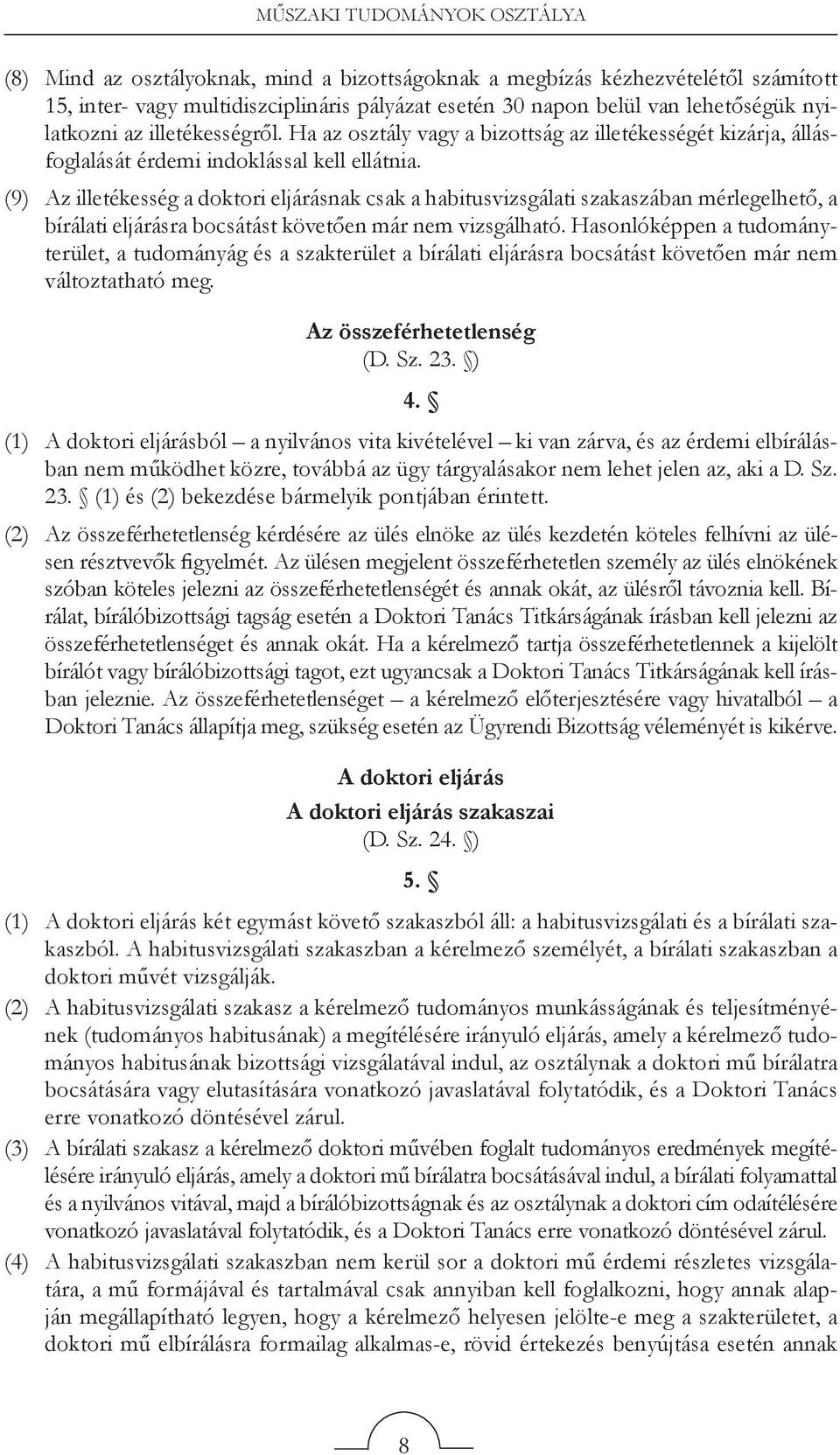 (9) Az illetékesség a doktori eljárásnak csak a habitusvizsgálati szakaszában mérlegelhető, a bírálati eljárásra bocsátást követően már nem vizsgálható.