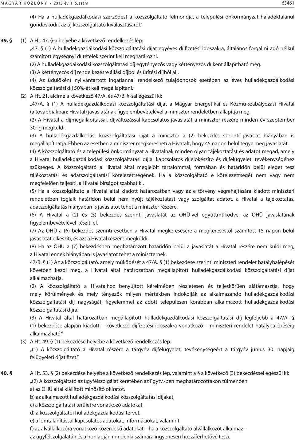 (1) A hulladékgazdálkodási közszolgáltatási díjat egyéves díjfizetési időszakra, általános forgalmi adó nélkül számított egységnyi díjtételek szerint kell meghatározni.