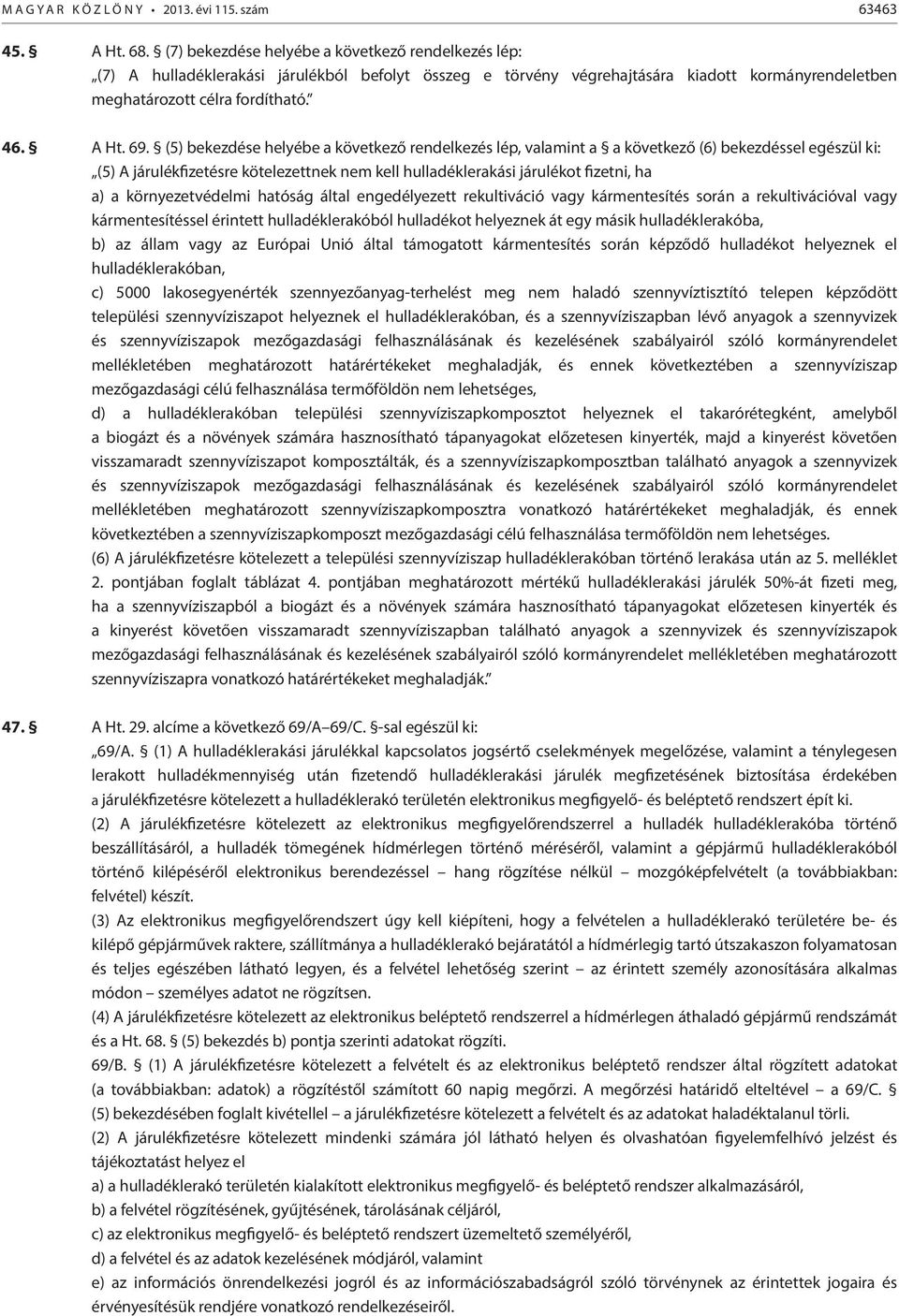 (5) bekezdése helyébe a következő rendelkezés lép, valamint a a következő (6) bekezdéssel egészül ki: (5) A járulékfizetésre kötelezettnek nem kell hulladéklerakási járulékot fizetni, ha a) a