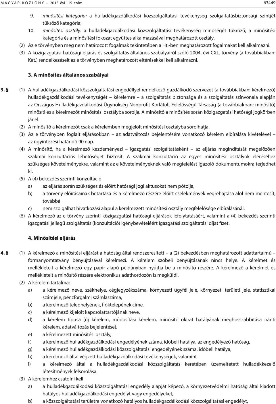 (2) Az e törvényben meg nem határozott fogalmak tekintetében a Ht.-ben meghatározott fogalmakat kell alkalmazni. (3) A közigazgatási hatósági eljárás és szolgáltatás általános szabályairól szóló 2004.