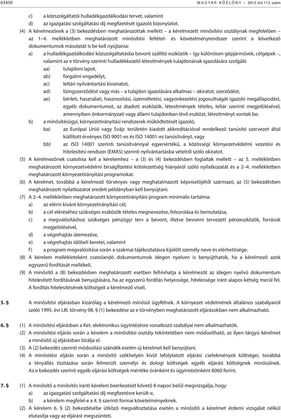 mellékletben meghatározott minősítési feltétel- és követelményrendszer szerint a következő dokumentumok másolatát is be kell nyújtania: a) a hulladékgazdálkodási közszolgáltatásba bevont szállító