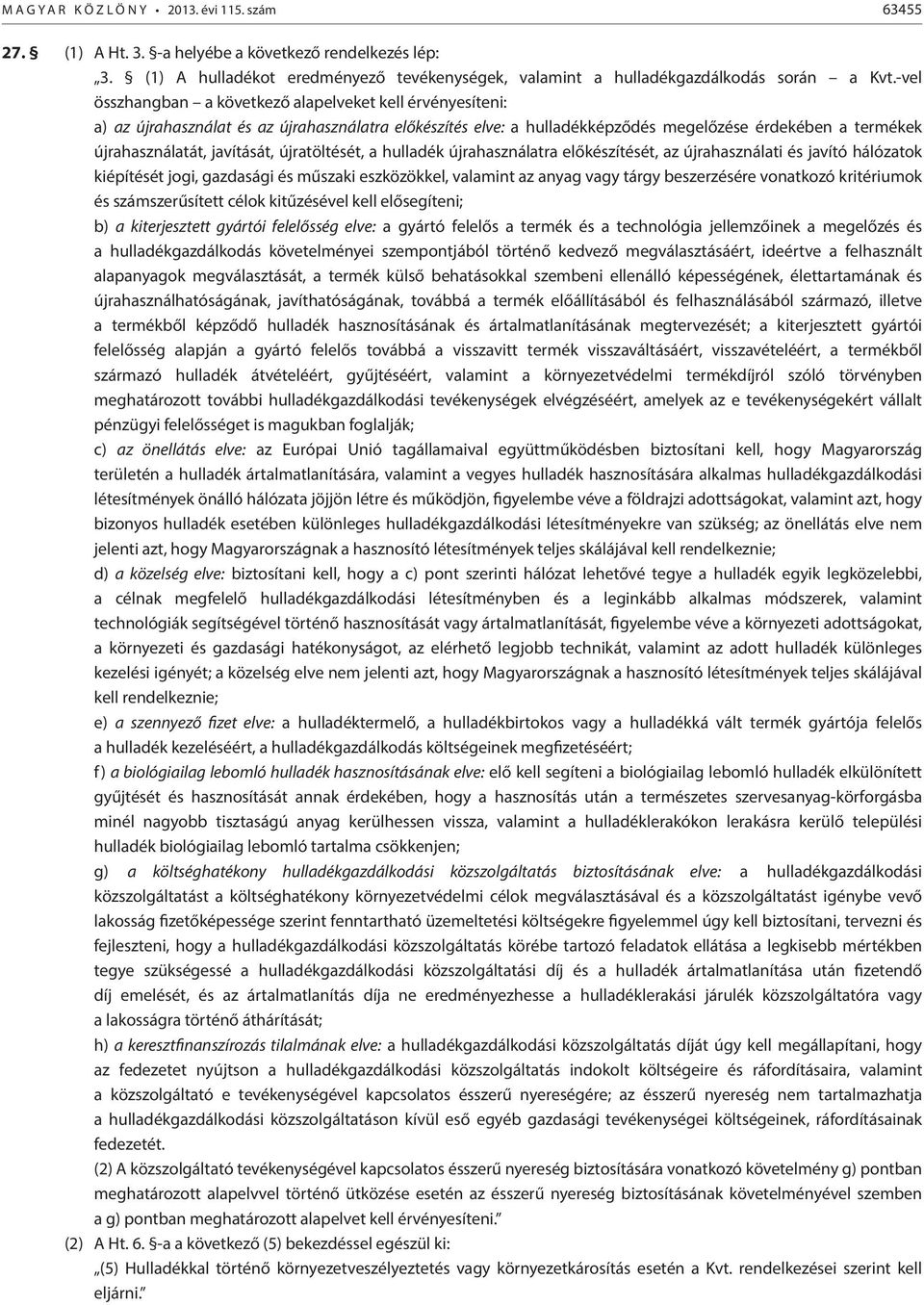 újratöltését, a hulladék újrahasználatra előkészítését, az újrahasználati és javító hálózatok kiépítését jogi, gazdasági és műszaki eszközökkel, valamint az anyag vagy tárgy beszerzésére vonatkozó