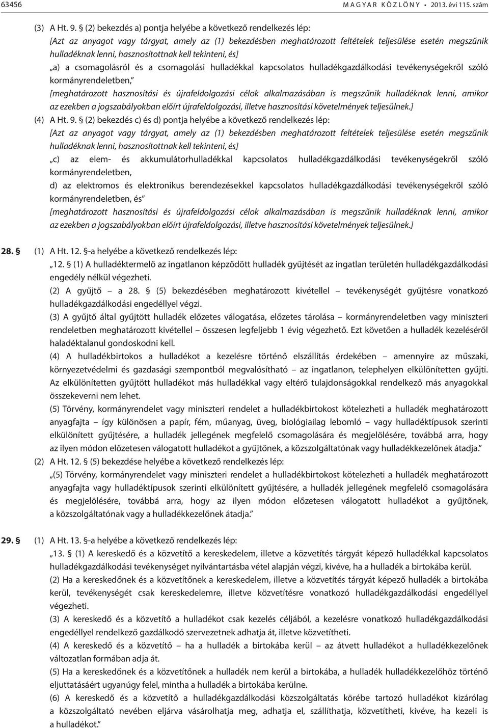 hasznosítottnak kell tekinteni, és] a) a csomagolásról és a csomagolási hulladékkal kapcsolatos hulladékgazdálkodási tevékenységekről szóló kormányrendeletben, [meghatározott hasznosítási és