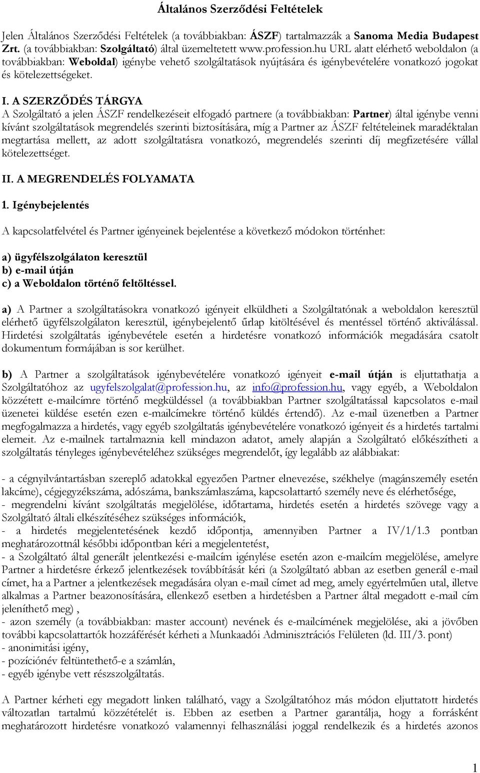 A SZERZŐDÉS TÁRGYA A Szolgáltató a jelen ÁSZF rendelkezéseit elfogadó partnere (a továbbiakban: Partner) által igénybe venni kívánt szolgáltatások megrendelés szerinti biztosítására, míg a Partner az