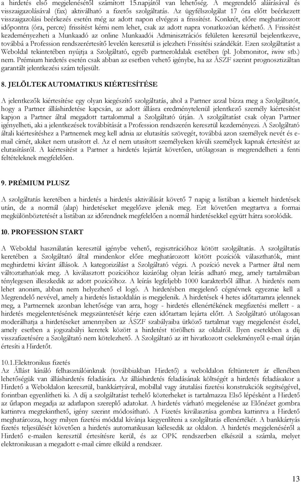 Konkrét, előre meghatározott időpontra (óra, percre) frissítést kérni nem lehet, csak az adott napra vonatkozóan kérhető.