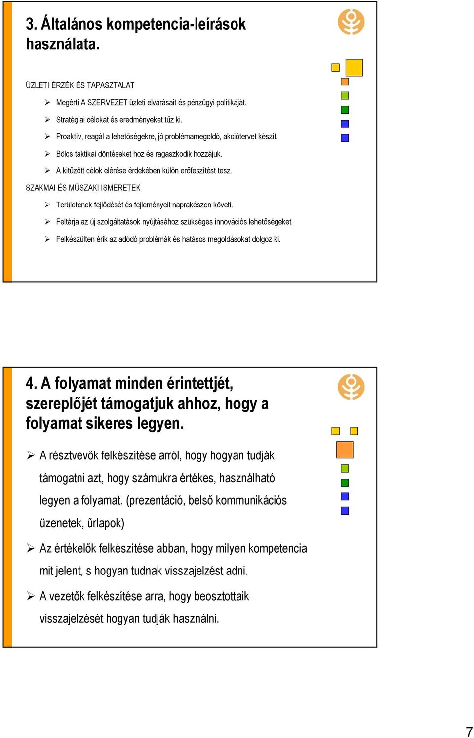 SZAKMAI ÉS MŰSZAKI ISMERETEK Területének fejlődését és fejleményeit naprakészen követi. Feltárja az új szolgáltatások nyújtásához szükséges innovációs lehetőségeket.