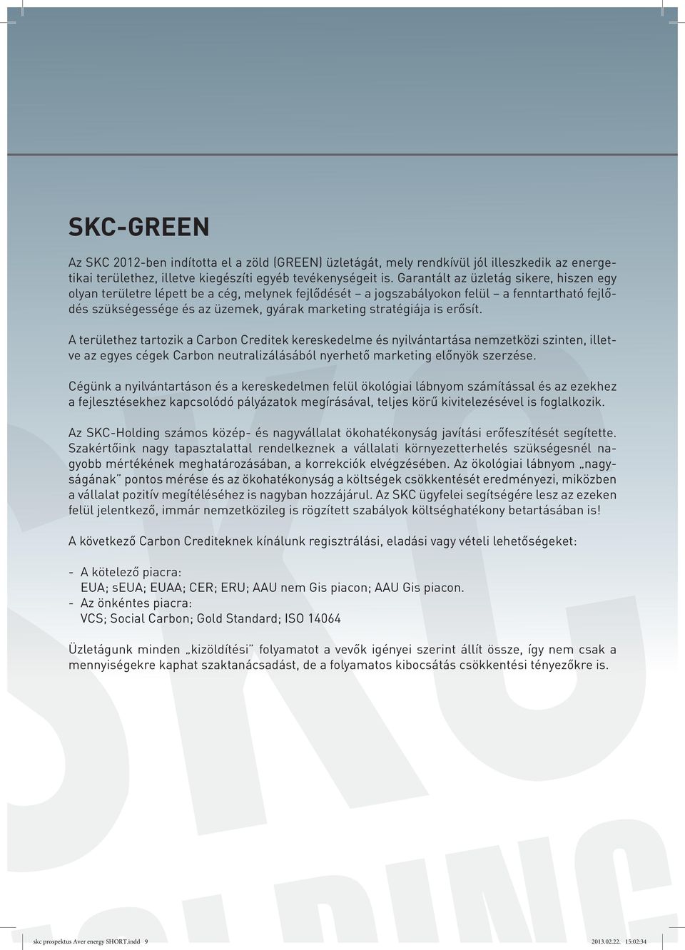 erősít. A területhez tartozik a Carbon Creditek kereskedelme és nyilvántartása nemzetközi szinten, illetve az egyes cégek Carbon neutralizálásából nyerhető marketing előnyök szerzése.