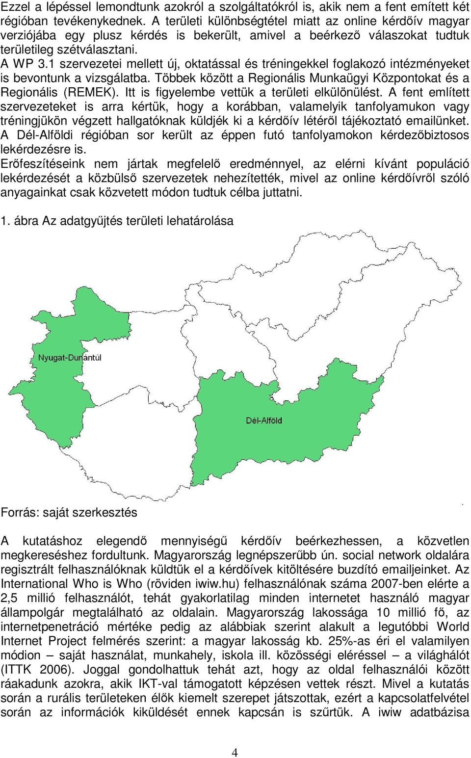 1 szervezetei mellett új, oktatással és tréningekkel foglakozó intézményeket is bevontunk a vizsgálatba. Többek között a Regionális Munkaügyi Központokat és a Regionális (REMEK).