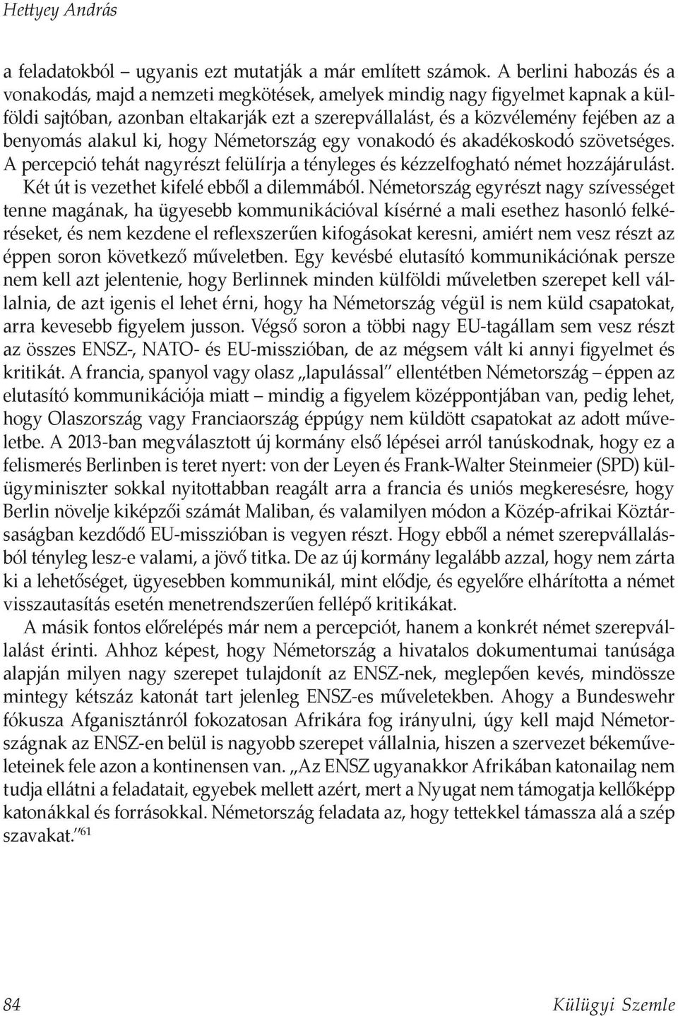 alakul ki, hogy Németország egy vonakodó és akadékoskodó szövetséges. A percepció tehát nagyrészt felülírja a tényleges és kézzelfogható német hozzájárulást.