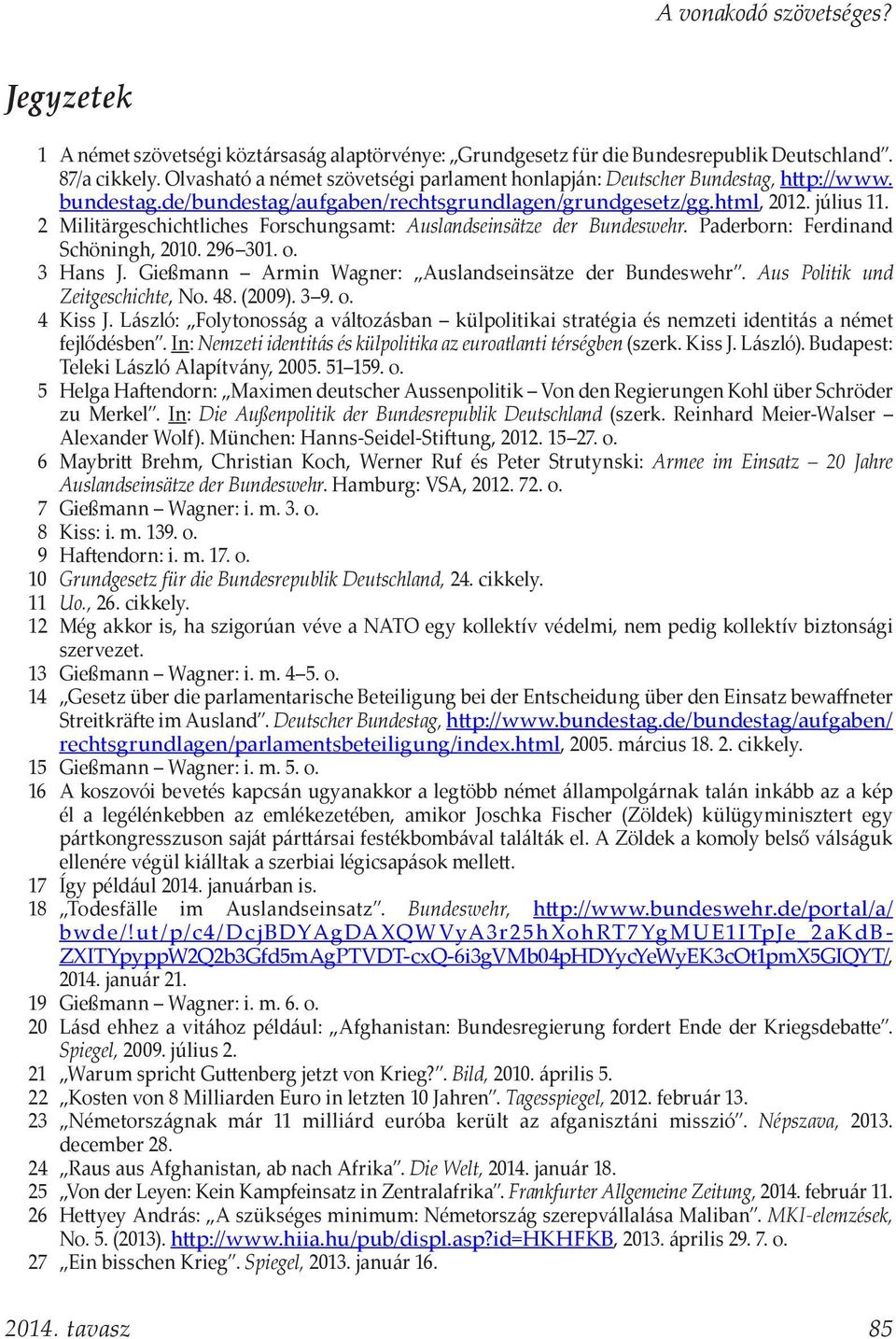 2 Militärgeschichtliches Forschungsamt: Auslandseinsätze der Bundeswehr. Paderborn: Ferdinand Schöningh, 2010. 296 301. o. 3 Hans J. Gießmann Armin Wagner: Auslandseinsätze der Bundeswehr.