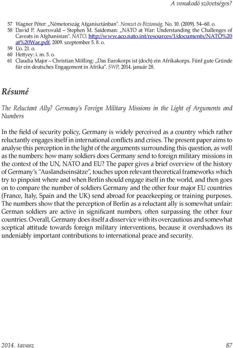 m. 5. o. 61 Claudia Major Christian Mölling: Das Eurokorps ist (doch) ein Afrikakorps. Fünf gute Gründe für ein deutsches Engagement in Afrika. SWP, 2014. január 28. Résumé The Reluctant Ally?