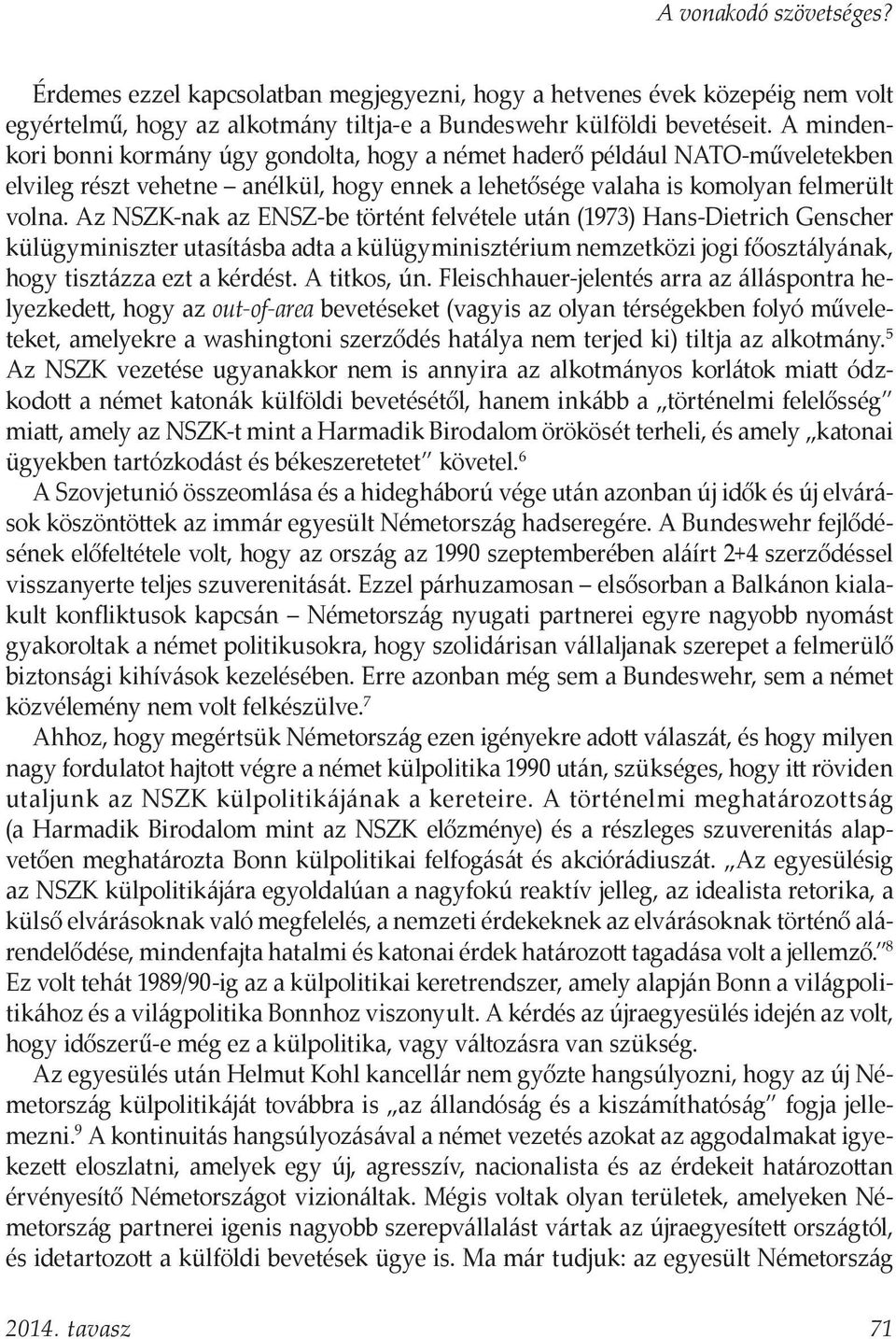 Az NSZK-nak az ENSZ-be történt felvétele után (1973) Hans-Dietrich Genscher külügyminiszter utasításba adta a külügyminisztérium nemzetközi jogi főosztályának, hogy tisztázza ezt a kérdést.