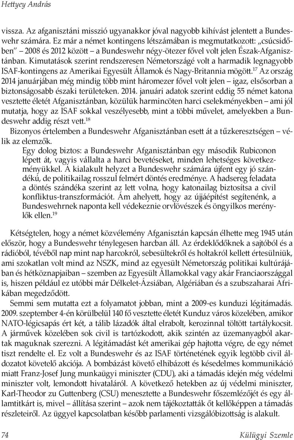 Kimutatások szerint rendszeresen Németországé volt a harmadik legnagyobb ISAF-kontingens az Amerikai Egyesült Államok és Nagy-Britannia mögött.