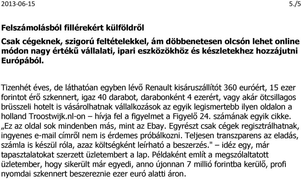 Tizenhét éves, de láthatóan egyben lévő Renault kisáruszállítót 360 euróért, 15 ezer forintot érő szkennert, igaz 40 darabot, darabonként 4 ezerért, vagy akár ötcsillagos brüsszeli hotelt is