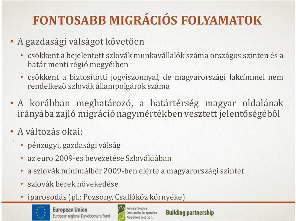 a határtérség magyar oldalának irányába zajló migráció nagymértékben vesztett jelentőségéből Aváltozásokai: pénzügyi, gazdasági válság az euro