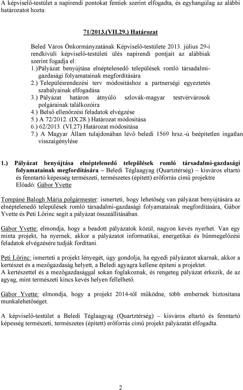 ) Pályázat benyújtása elnéptelenedő települések romló társadalmigazdasági folyamatainak megfordítására 2.) Településrendezési terv módosításhoz a partnerségi egyeztetés szabályainak elfogadása 3.