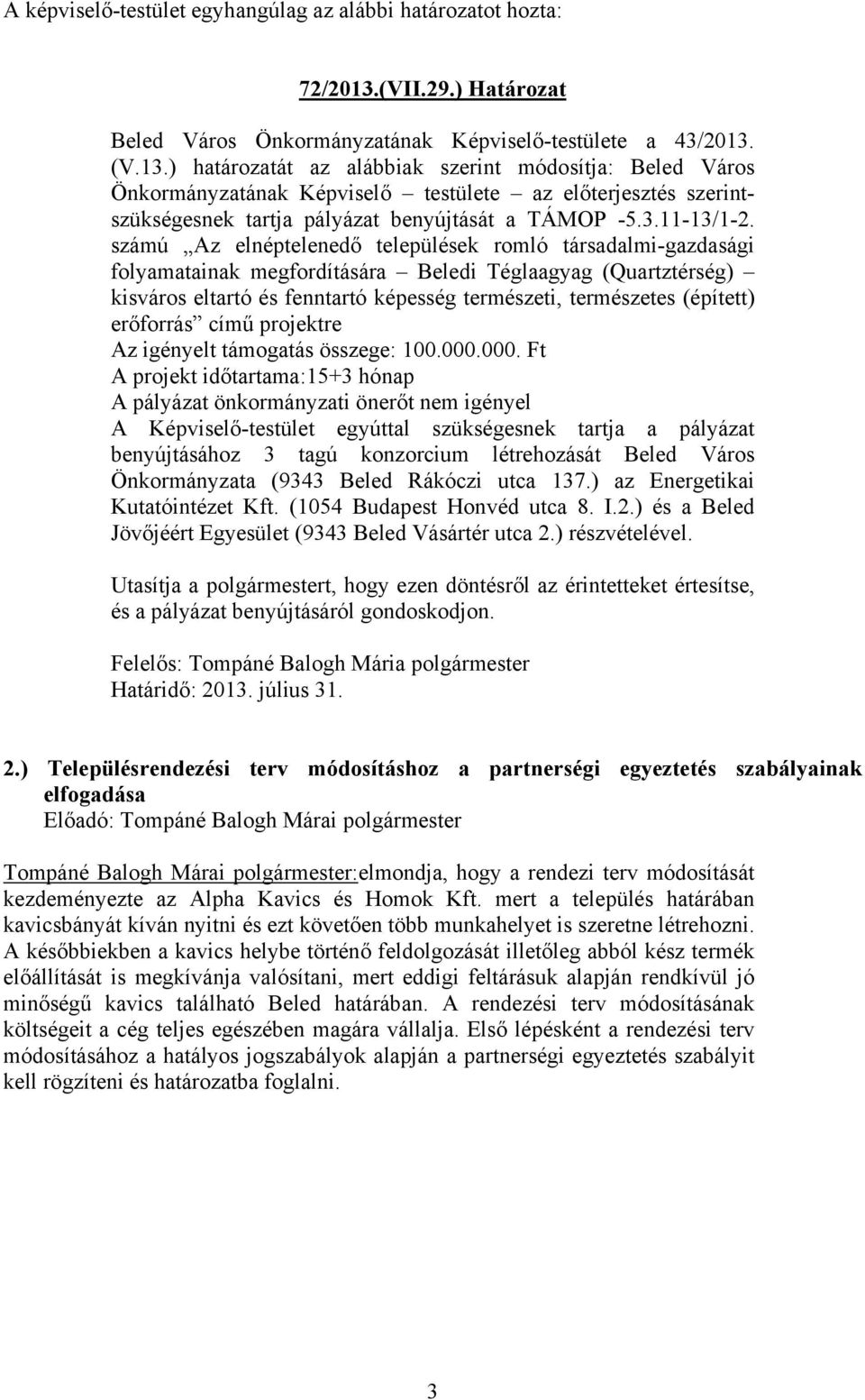 (V.13.) határozatát az alábbiak szerint módosítja: Beled Város Önkormányzatának Képviselő testülete az előterjesztés szerintszükségesnek tartja pályázat benyújtását a TÁMOP -5.3.11-13/1-2.