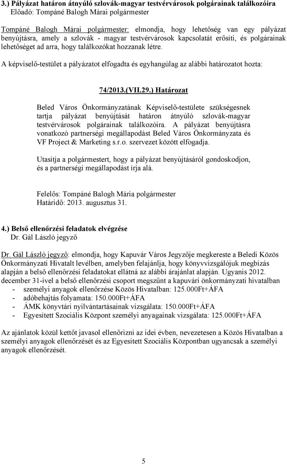 A képviselő-testület a pályázatot elfogadta és egyhangúlag az alábbi határozatot hozta: 74/2013.(VII.29.