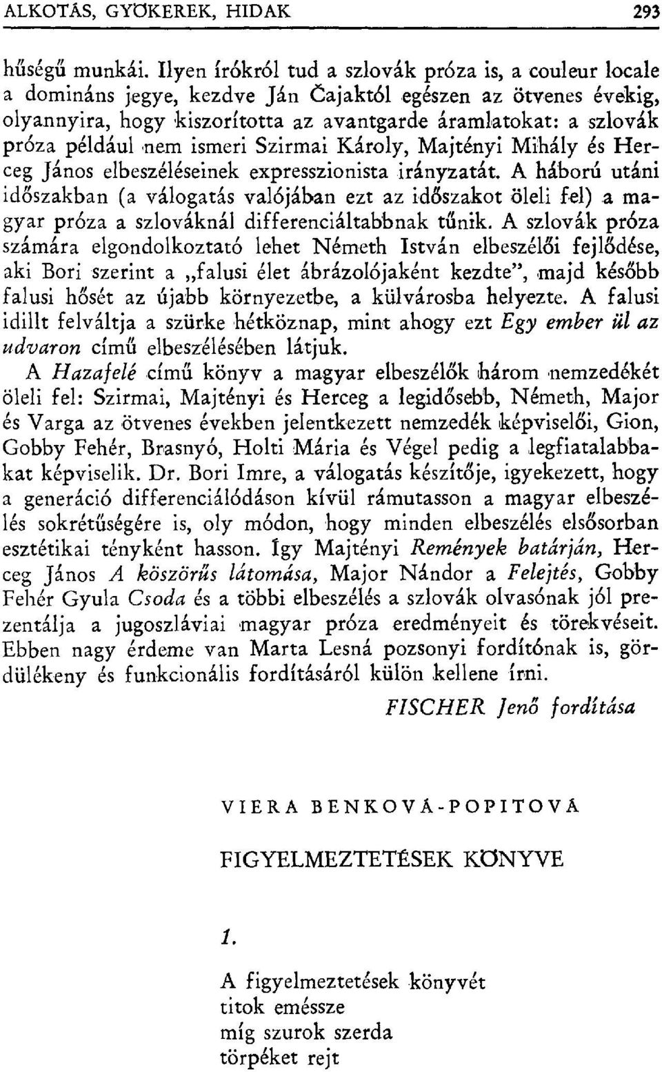 például nem ismeri Szirmai Károly, Majtéпyi Mihály és Herceg János elbeszéléseinek expresszionista irányzatát. A háború utáni időszakban (a válogatás val бjában ezt az id őszakot öleli fel).