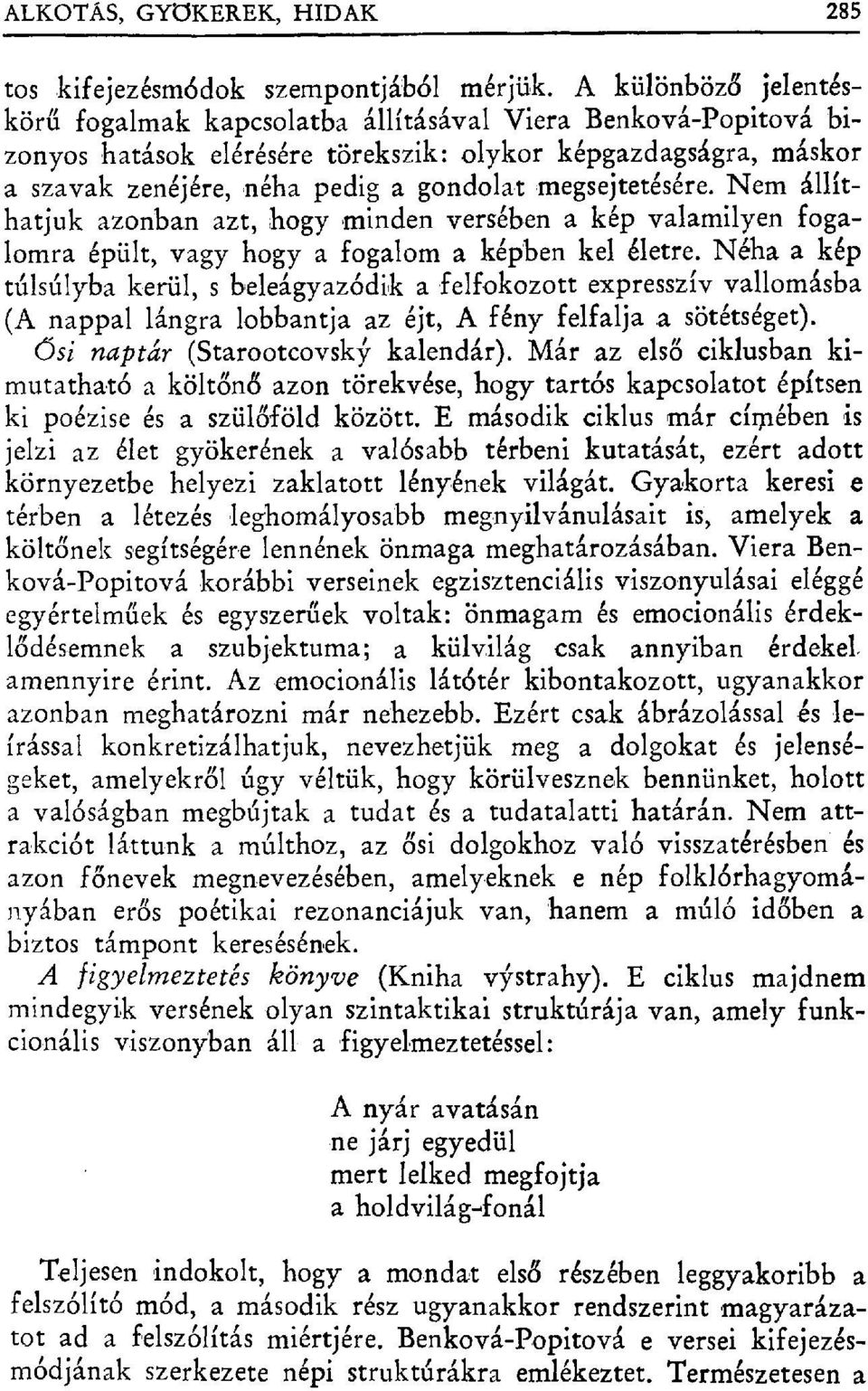 megsejtetésére. Nem állíthatjuk azonban azt, hogy minden versében a kép valamilyen fogalomra épült, vagy hogy a fogalom a képben kel életre.