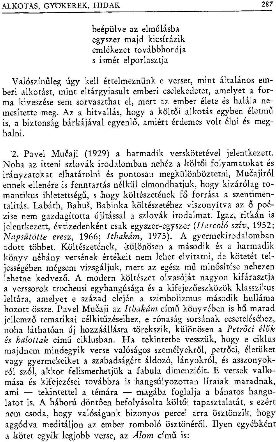 Az a hitvallás, hogy a költ ői alkotás egyben életm ű is, a biztonság bárkájával egyenl ő, amiért érdemes volt élni és meghalni. 2. Pavel Mu ćaji (1929) a harmadik verskötetével jelentkezett.