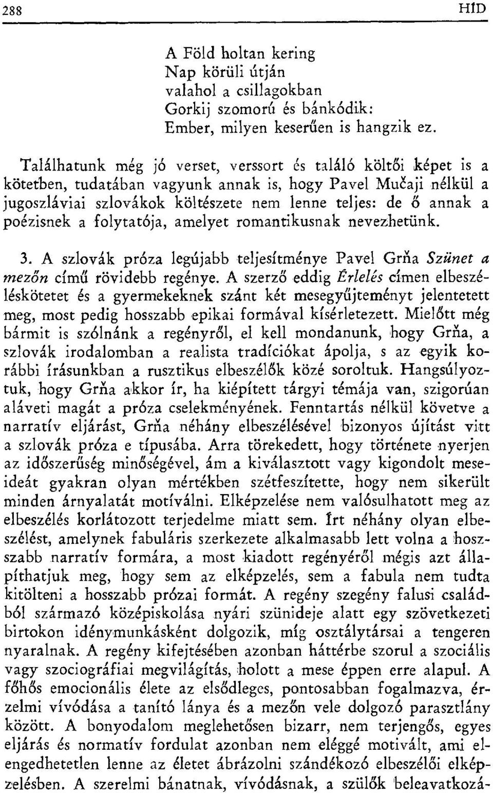 poézisnek a folytatója, amelyet romantikusnak nevezhetünk. 3. A szlovák próza legújabb teljesítménye Pavel Grna Szünet a mezőn című rövidebb regénye.