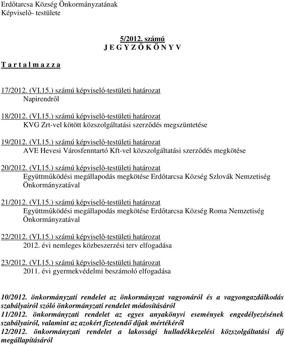 (VI.15.) számú képviselő-testületi határozat Együttműködési megállapodás megkötése Erdőtarcsa Község Szlovák Nemzetiség 21/2012. (VI.15.) számú képviselő-testületi határozat Együttműködési megállapodás megkötése Erdőtarcsa Község Roma Nemzetiség 22/2012.