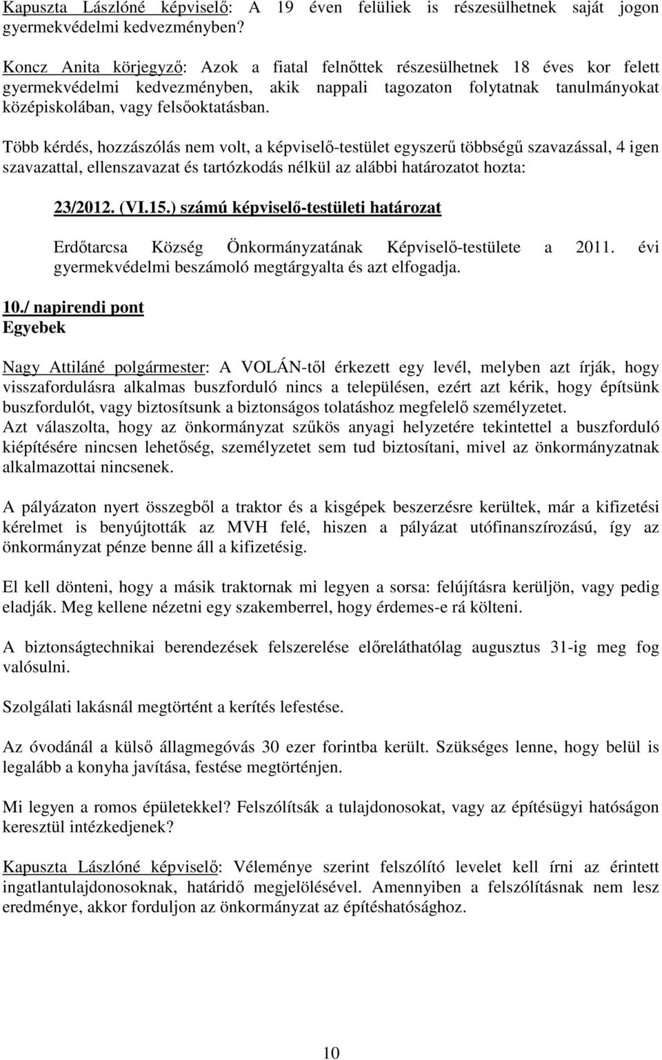 Több kérdés, hozzászólás nem volt, a képviselő-testület egyszerű többségű szavazással, 4 igen szavazattal, ellenszavazat és tartózkodás nélkül az alábbi határozatot hozta: 23/2012. (VI.15.