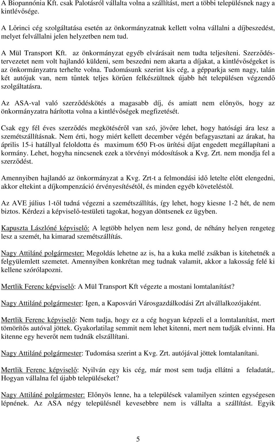 az önkormányzat egyéb elvárásait nem tudta teljesíteni. Szerződéstervezetet nem volt hajlandó küldeni, sem beszedni nem akarta a díjakat, a kintlévőségeket is az önkormányzatra terhelte volna.