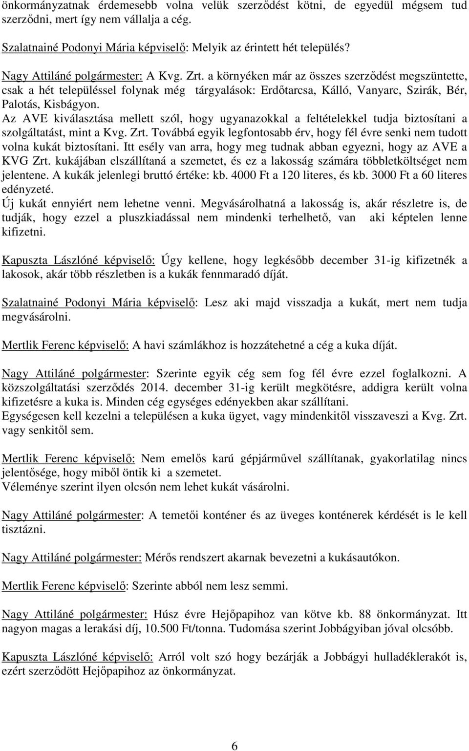 Az AVE kiválasztása mellett szól, hogy ugyanazokkal a feltételekkel tudja biztosítani a szolgáltatást, mint a Kvg. Zrt.